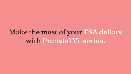 Make the most of your FSA/HSA Account with Prenatal Vitamins - needed.