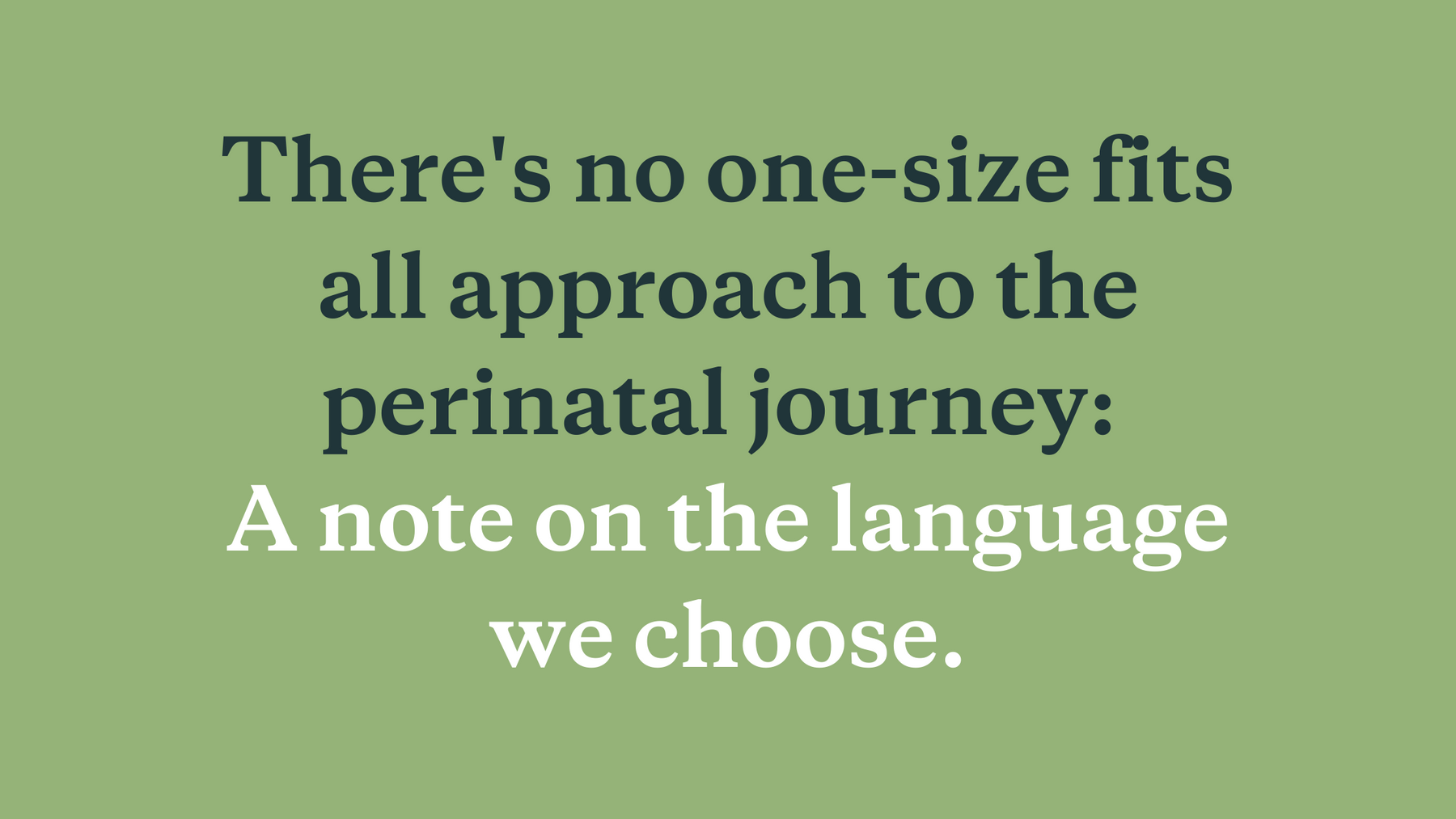 There's no one-size fits all approach to the perinatal journey: a note on the language we choose.
