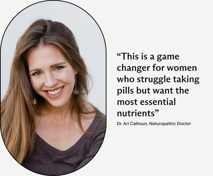 Dr. Ari Calhoun, Naturopathic Doctor, This is a game changer for women who struggle taking pills but want the most essential nutrients