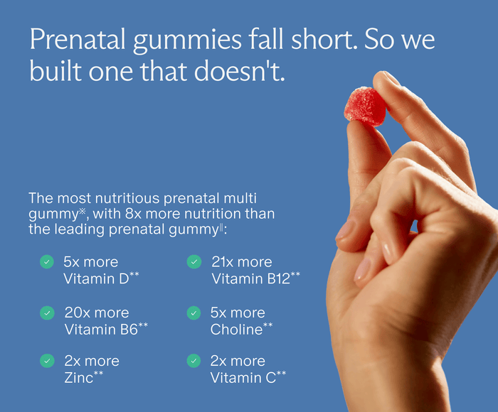 Prenatal gummies fall short. So we built one that doesn't. The most nutritious prenatal multi gummy, with 8x more nutrition than the leading prenatal gummy