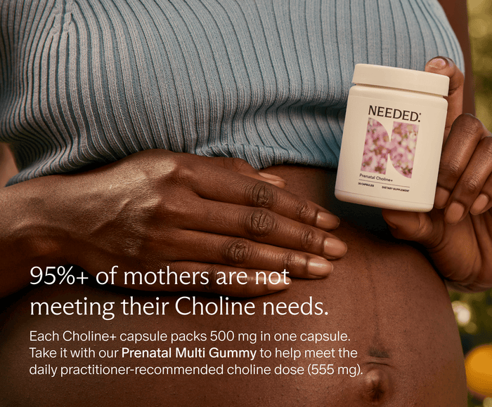 95%+ of mothers are not meeting their Choline needs. Each Choline+ capsule packs 500 mg in one capsule